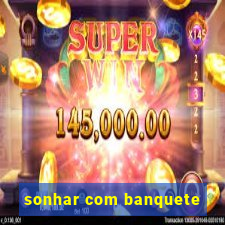 sonhar com banquete